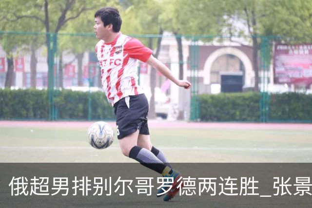 俄超男排别尔哥罗德两连胜 张景胤后两局先发7分